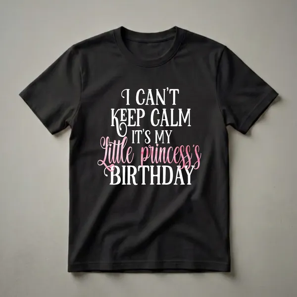 Black t-shirt with white text that reads 'I CAN'T KEEP CALM IT'S MY' and 'BIRTHDAY', with 'Little princess's' in pink watercolor script.