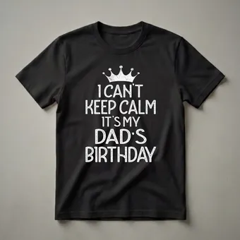 I Can't Keep Calm It's My Dad's Birthday Graphic Crown T-Shirt
