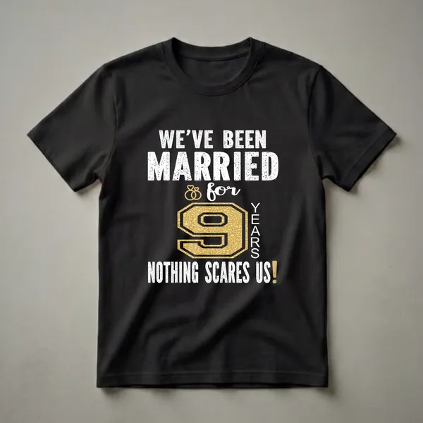 Black t-shirt with white distressed text reading 'WE'VE BEEN MARRIED for 9 YEARS NOTHING SCARES US!' and a large gold textured number 9 with wedding rings.
