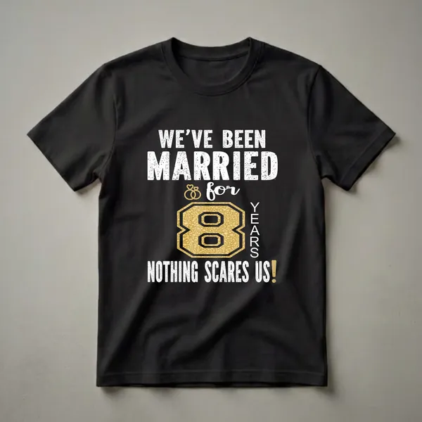 Black t-shirt with white distressed text reading 'WE'VE BEEN MARRIED & for 8 YEARS NOTHING SCARES US!' and a large gold textured number 8 with intertwined rings.