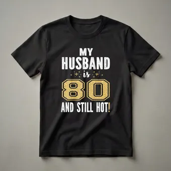 My Husband Is 80 And Still Hot 80th Birthday T-Shirt