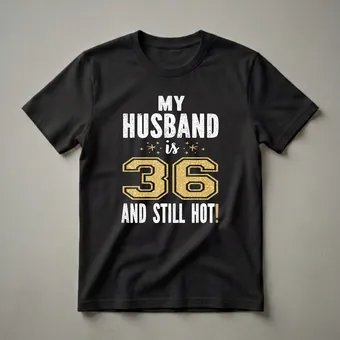 My Husband Is 36 And Still Hot 36th Birthday T-Shirt