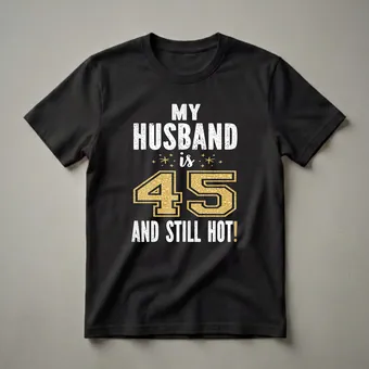 45th Birthday Husband Still Hot Graphic T-Shirt for Men