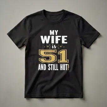 51st Birthday Queen "My Wife Is Still Hot" Graphic T-Shirt