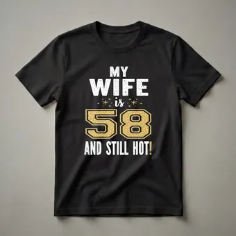 58th Birthday Wife T-Shirt - Celebrating a Wife Who Is Still Hot!