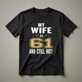My Wife Is 61 And Still Hot 61st Birthday T-Shirt