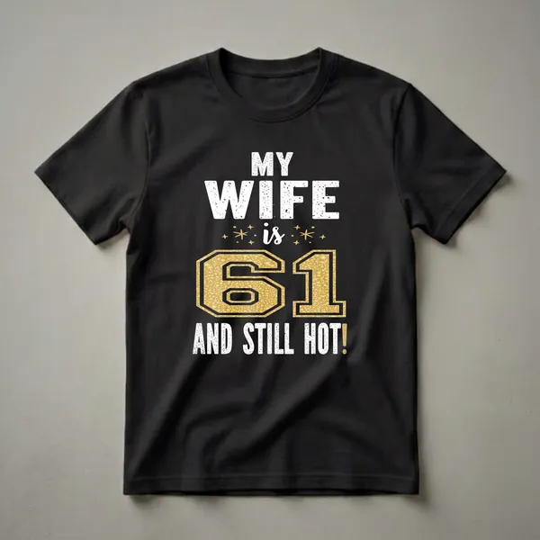 My Wife Is 61 And Still Hot 61st Birthday T-Shirt