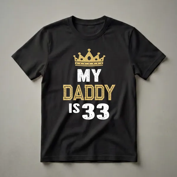 Black t-shirt with gold crown graphic and distressed white text that reads 'MY DADDY IS 33'.