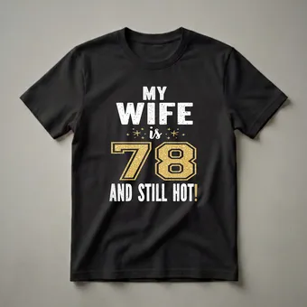 My Wife Is 78 And Still Hot 78th Birthday T-Shirt