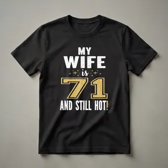 My Wife Is 71 And Still Hot 71st Birthday T-Shirt for Her