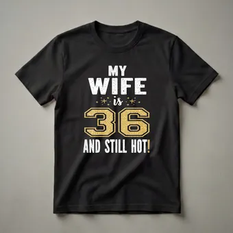 My Wife Is 36 And Still Hot 36th Birthday T-Shirt