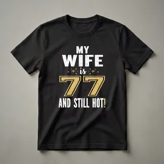 My Wife Is 77 And Still Hot 77th Birthday T-Shirt