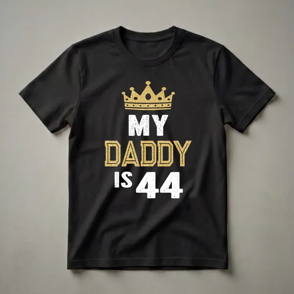 Black t-shirt with a gold crown graphic and white distressed text that reads 'MY DADDY IS 44'.