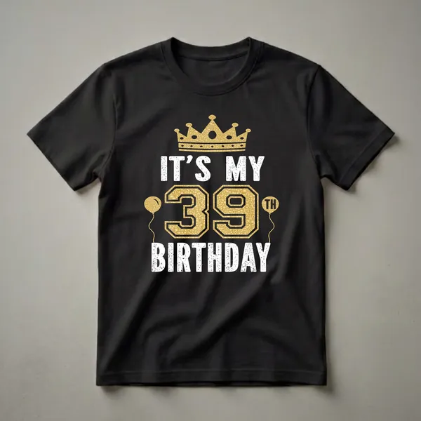 Black t-shirt with a graphic design for a 39th birthday, featuring a gold crown, the number 39 in gold, and distressed white text that reads 'IT'S MY BIRTHDAY'.