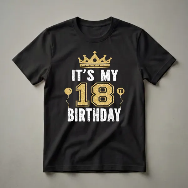 Black t-shirt with white distressed text reading 'IT'S MY BIRTHDAY' and a large gold textured '18' with a gold crown and balloons.
