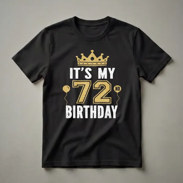 Black t-shirt with white and gold graphic text that reads 'IT'S MY 72ND BIRTHDAY' with a crown and balloons.