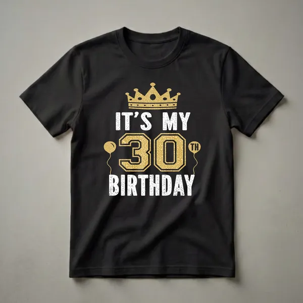 Black t-shirt with a gold crown, gold balloons, and white distressed text reading 'IT'S MY 30TH BIRTHDAY'.