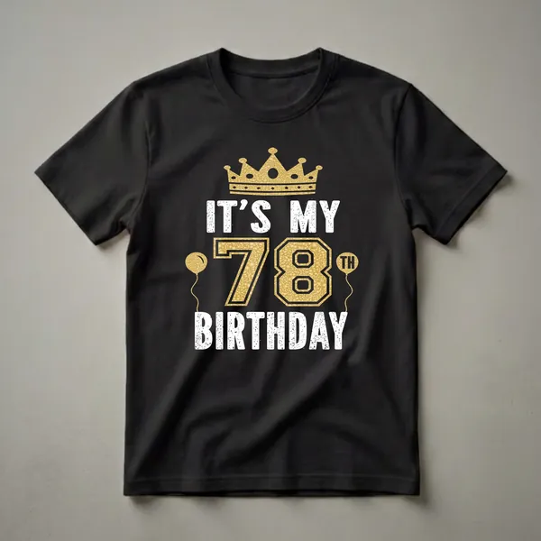 Black t-shirt with white distressed text reading 'IT'S MY BIRTHDAY' and a large gold textured number '78' with a gold crown and two gold balloons.