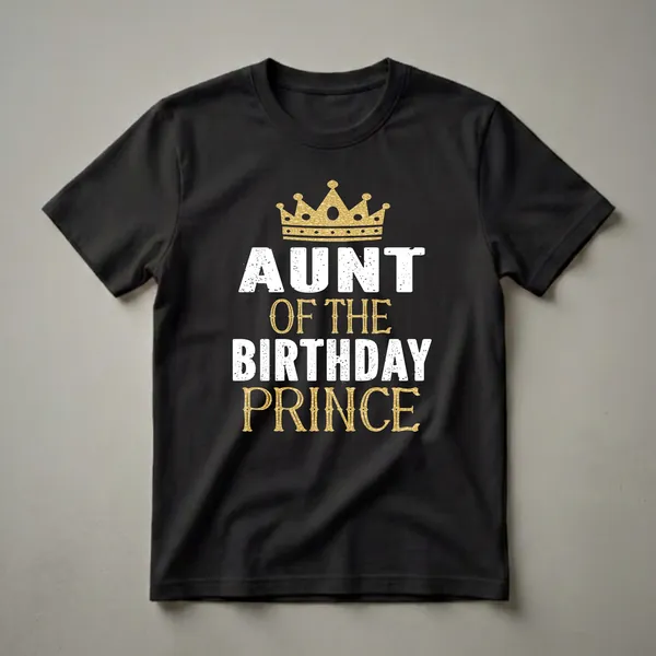 Black t-shirt with white distressed text 'AUNT OF THE BIRTHDAY' and gold ornate text 'PRINCE', topped with a golden crown graphic.