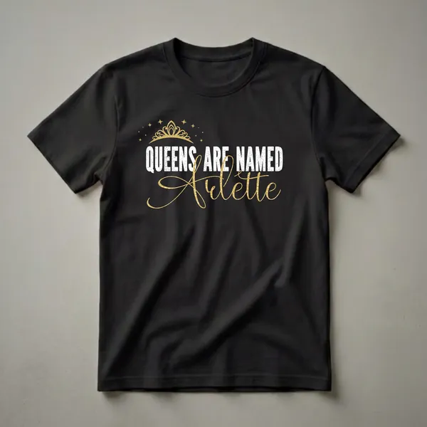 Black t-shirt with white distressed text 'QUEENS ARE NAMED' and gold script text 'Arlette', accented by a gold crown and gold stars.