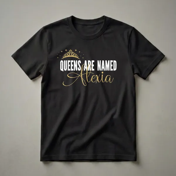Black t-shirt with white distressed text 'QUEENS ARE NAMED' above shimmering gold script 'Alexia', accented by a gold crown and stars.