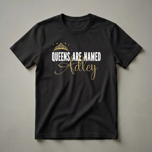 Black t-shirt graphic with white distressed text 'QUEENS ARE NAMED' and gold script text 'Adley', topped with a gold crown and surrounded by gold stars.