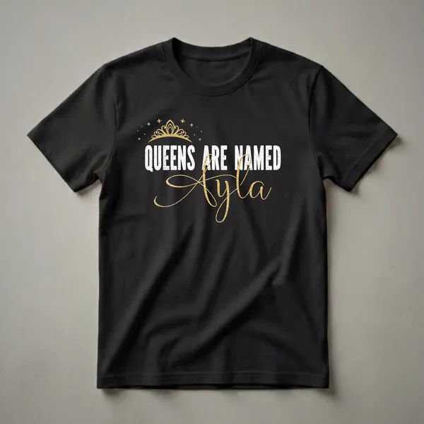 Black t-shirt with white distressed text 'QUEENS ARE NAMED' and gold script text 'Ayla', adorned with a gold crown and gold stars.