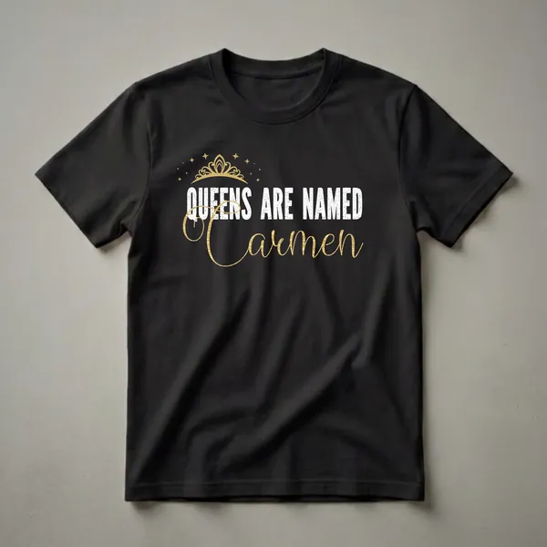Black t-shirt with white distressed text 'QUEENS ARE NAMED' and gold script text 'Carmen', topped with a gold crown and surrounded by gold stars.