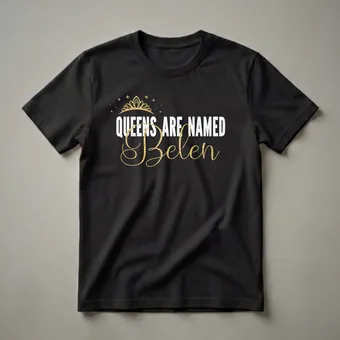 Queens Are Named Belen Personalized First Name Graphic T-Shirt