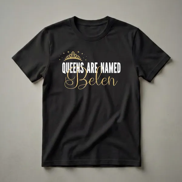 Black t-shirt with distressed white text 'QUEENS ARE NAMED' and a gold script name 'Belen', topped with a gold crown and stars.