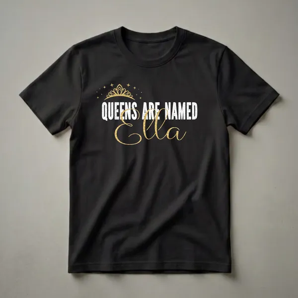 Black t-shirt with white distressed text 'QUEENS ARE NAMED' and gold script text 'Ella', topped with a gold crown and stars.