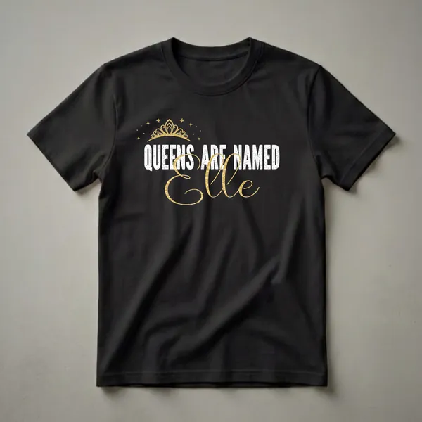 Black t-shirt with a gold crown and stars graphic above distressed white text 'QUEENS ARE NAMED' and a gold script name 'Elle'.