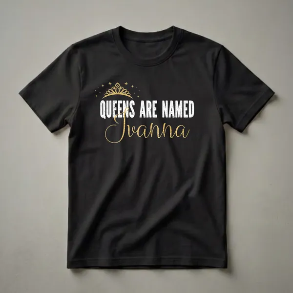 Black t-shirt with white distressed text 'QUEENS ARE NAMED' and gold script text 'Ivanna', topped with a gold crown and stars.