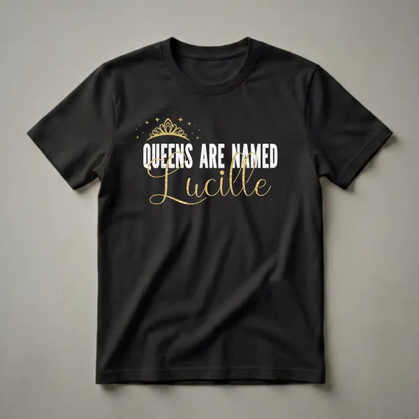 Black t-shirt with white distressed text 'QUEENS ARE NAMED' and gold script text 'Lucille', topped with a gold crown and stars.