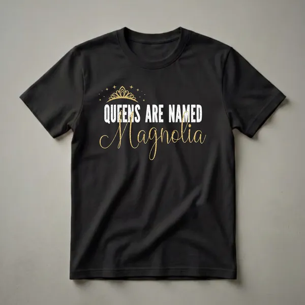 Black t-shirt with white distressed text 'QUEENS ARE NAMED' and gold glitter script 'Magnolia', topped with a gold crown and stars.