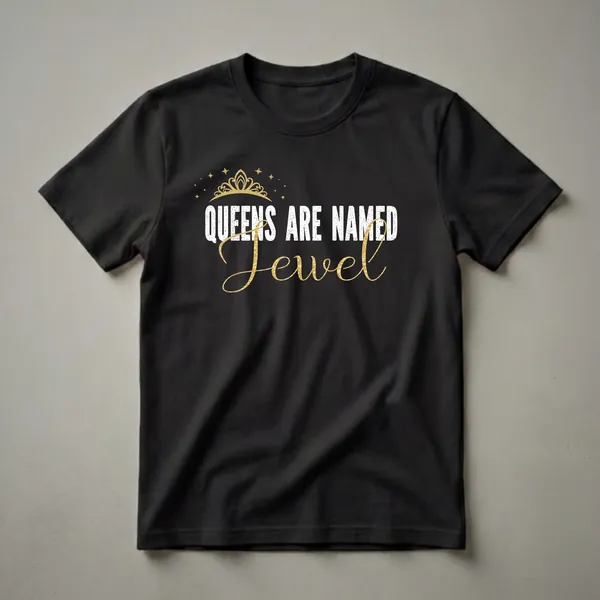 Black t-shirt with white distressed text 'QUEENS ARE NAMED' and gold script text 'Jewel', topped with a gold crown and stars.