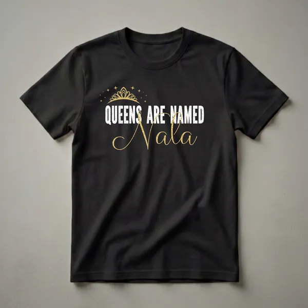 Black t-shirt with white distressed text 'QUEENS ARE NAMED' and gold script text 'Nala', topped with a gold crown and stars.