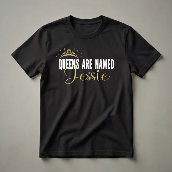 Black t-shirt with white distressed text 'QUEENS ARE NAMED' and gold script text 'Jessie', topped with a gold crown and stars.