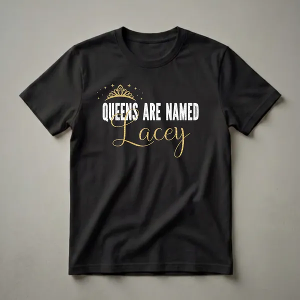 Black t-shirt with a gold crown and stars graphic above distressed white text 'QUEENS ARE NAMED' and a flowing gold script name 'Lacey'.