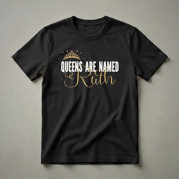 Black t-shirt with white distressed text that reads 'QUEENS ARE NAMED RUTH' with a golden crown and stars above the text.