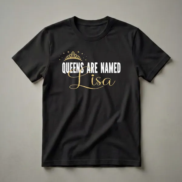 Black t-shirt with white distressed text 'QUEENS ARE NAMED' and gold script text 'Lisa', topped with a gold crown and stars.