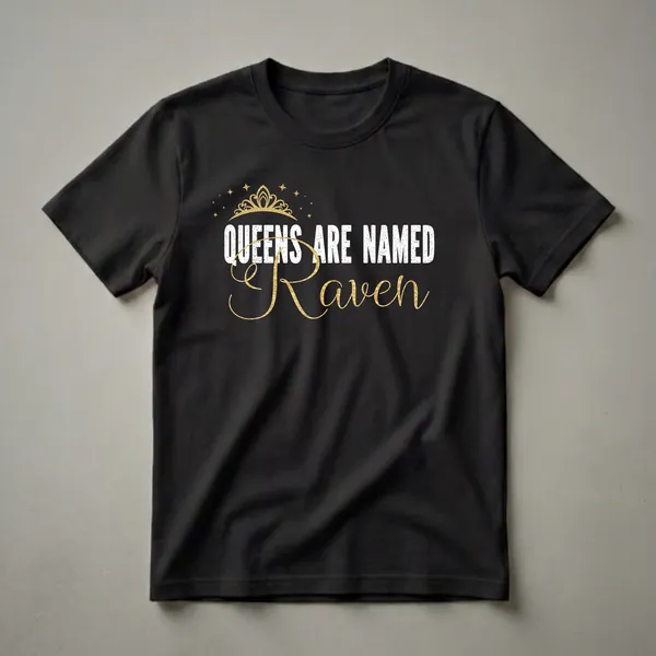 Black t-shirt with white distressed text 'QUEENS ARE NAMED' and gold script text 'Raven', topped with a gold crown and stars.
