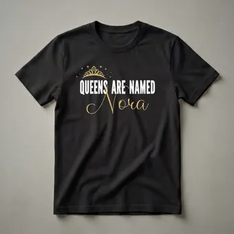Queens Are Named Nora Personalized First Name Graphic T-Shirt
