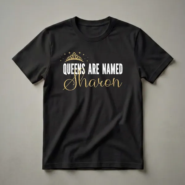 Black t-shirt with distressed white text 'QUEENS ARE NAMED' above a gold script name 'Sharon', topped with a gold crown and stars.