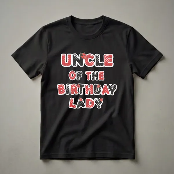 Black t-shirt with the words 'UNCLE OF THE BIRTHDAY LADY' in red and black polka-dot letters, decorated with ladybugs.