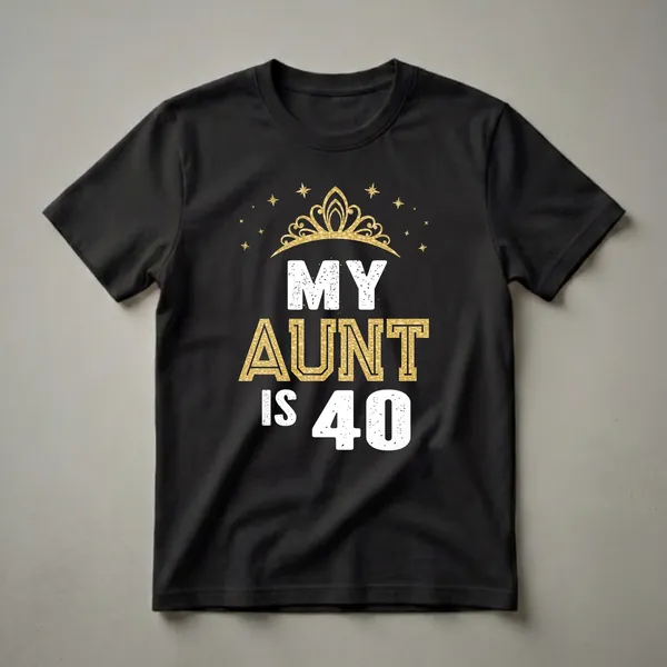 Black t-shirt with gold and white distressed text that reads 'MY AUNT IS 40', topped with a golden tiara and surrounded by gold stars.