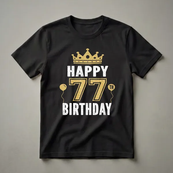 Black t-shirt with white and gold "Happy 77th Birthday" graphic, featuring a crown and balloons.