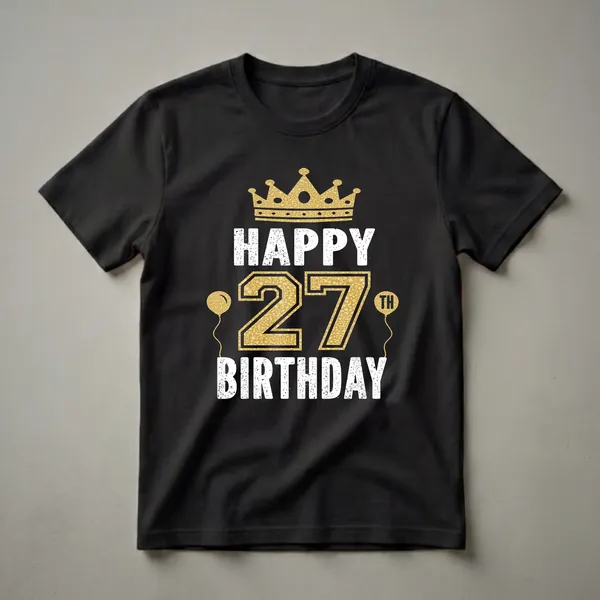 Black t-shirt with white distressed 'HAPPY BIRTHDAY' text, large gold textured '27', and gold balloons. A gold crown is at the top.