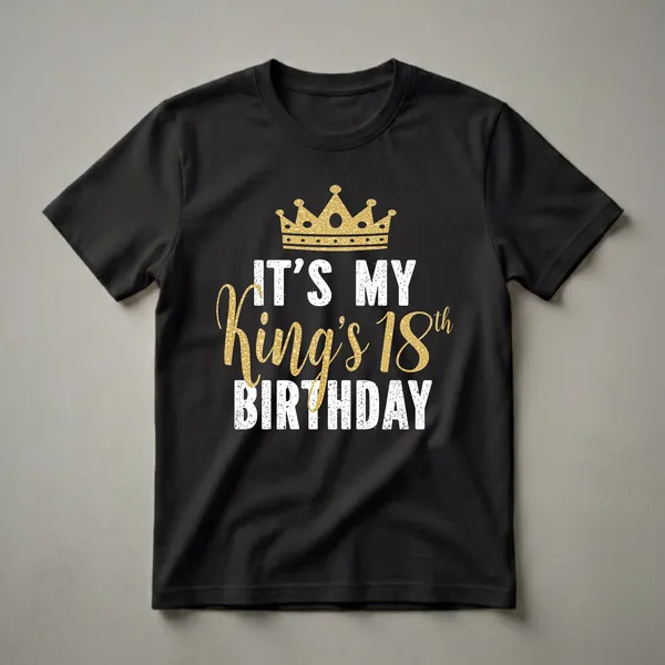 Black t-shirt with a golden crown graphic and distressed white and gold text that reads 'IT'S MY King's 18th BIRTHDAY'.