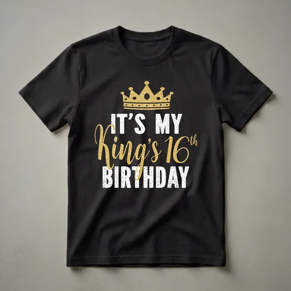 Black t-shirt with a gold textured crown and distressed white and gold text that reads 'IT'S MY King's 16th BIRTHDAY'.